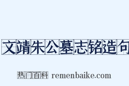 文靖朱公墓志铭造句是什么意思的图片